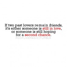 If two past lovers remain friends, it's either someone is still inlove.jpg